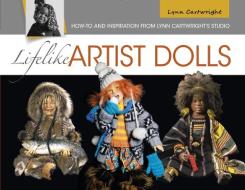 Lifelike Artist Dolls: How-To and Inspiration from Lynn Cartwright's Studio di Lynn Cartwright edito da SCHIFFER PUB LTD