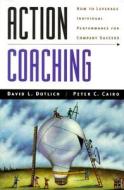 Action Coaching di David L. Dotlich, Peter C. Cairo, Dotlich edito da John Wiley & Sons