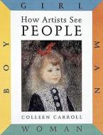 How Artists See: People: Boy, Girl, Man, Woman di Colleen Carroll edito da ABBEVILLE KIDS