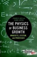 The Physics of Business Growth di Edward Hess, Jeanne Liedtka edito da Stanford University Press