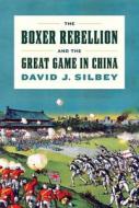 The Boxer Rebellion and the Great Game in China di David J. Silbey edito da Hill & Wang