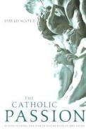 The Catholic Passion: Rediscovering the Power and Beauty of the Faith di David Scott edito da Loyola Press