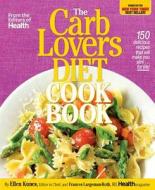 The CarbLovers Diet Cookbook: 150 Delicious Recipes That Will Make You Slim... for Life! di Ellen Kunes, Frances Largeman-Roth edito da Oxmoor House