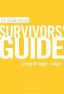 The Colon Cancer Survivor's Guide: Living Stronger, Longer di Curtis Pesmen edito da Tatra Press