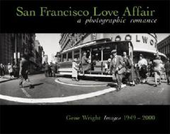 San Francisco Love Affair: A Photographic Romance -- Gene Wright Images 1949-2000 edito da Rock Out Books