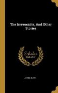The Irrevocable, And Other Stories di James Blyth edito da WENTWORTH PR