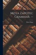 Mitla Zapotec Grammar. -- di Elinor Briggs edito da LIGHTNING SOURCE INC