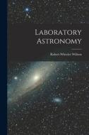 Laboratory Astronomy di Robert Wheeler Willson edito da LEGARE STREET PR