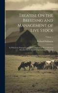 Treatise On the Breeding and Management of Live Stock: In Which the Principals and Proceedings of the New School of Breeders Are Fully and Experimentl di Richard Parkinson edito da LEGARE STREET PR
