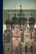 The Psychology Of Bolshevism di John Spargo edito da LEGARE STREET PR