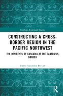 Constructing A Cross-Border Region In The Pacific Northwest di Pierre-Alexandre Beylier edito da Taylor & Francis Ltd