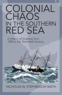 Colonial Chaos In The Southern Red Sea di Nicholas W. Stephenson Smith edito da Cambridge University Press