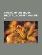 American Observer Medical Monthly Volume 4 di Books Group edito da Rarebooksclub.com