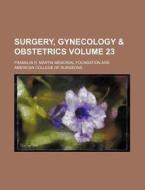 Surgery, Gynecology & Obstetrics Volume 23 di Franklin H. Martin Foundation edito da Rarebooksclub.com