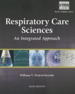 Respiratory Care Sciences: An Integrated Approach di William V. Wojciechowski edito da CENGAGE LEARNING