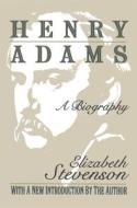Henry Adams: A Biography di Elizabeth Stevenson edito da ROUTLEDGE