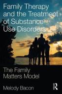 Family Therapy and the Treatment of Substance Use Disorders di Melody Bacon edito da Taylor & Francis Ltd