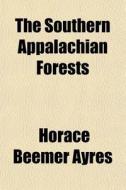 The Southern Appalachian Forests di Horace Beemer Ayres edito da General Books