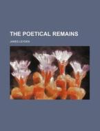 The Poetical Remains di John Leyden, James Leyden edito da Rarebooksclub.com