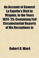 An Account Of General La Fayette's Visit di Robert D. Ward edito da General Books