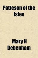 Patteson Of The Isles di Mary H. Debenham edito da General Books