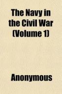 The Navy In The Civil War Volume 1 di Anonymous edito da General Books
