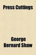 Press Cuttings di George Bernard Shaw edito da General Books Llc