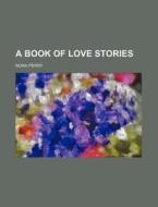 A Book Of Love Stories di Nora Perry edito da Rarebooksclub.com