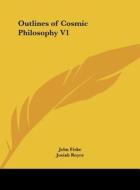 Outlines of Cosmic Philosophy V1 di John Fiske, Josiah Royce edito da Kessinger Publishing