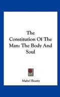 The Constitution of the Man: The Body and Soul di Mabel Beatty edito da Kessinger Publishing