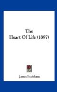 The Heart of Life (1897) di James Buckham edito da Kessinger Publishing