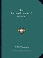 The Lure and Romance of Alchemy di C. J. S. Thompson edito da Kessinger Publishing