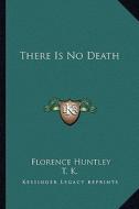 There Is No Death di Florence Huntley, T. K. edito da Kessinger Publishing