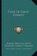Types of Farce-Comedy di Robert Metcalf Smith, Howard Garrett Rhoads edito da Kessinger Publishing