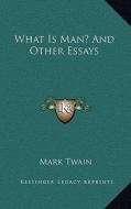 What Is Man? and Other Essays di Mark Twain edito da Kessinger Publishing