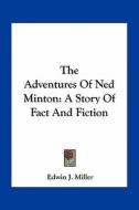 The Adventures of Ned Minton: A Story of Fact and Fiction di Edwin J. Miller edito da Kessinger Publishing
