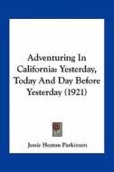 Adventuring in California: Yesterday, Today and Day Before Yesterday (1921) di Jessie Heaton Parkinson edito da Kessinger Publishing