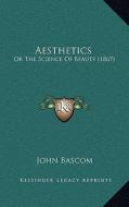 Aesthetics: Or the Science of Beauty (1867) di John BASCOM edito da Kessinger Publishing