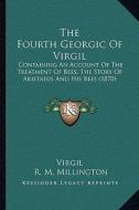 The Fourth Georgic of Virgil: Containing an Account of the Treatment of Bees, the Story of Aristaeus and His Bees (1870) di Virgil edito da Kessinger Publishing