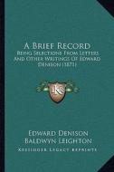 A Brief Record: Being Selections from Letters and Other Writings of Edward Denison (1871) di Edward Denison edito da Kessinger Publishing