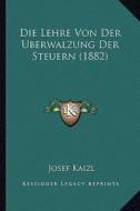 Die Lehre Von Der Berwalzung Der Steuern (1882) di Josef Kaizl edito da Kessinger Publishing