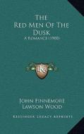 The Red Men of the Dusk: A Romance (1900) di John Finnemore edito da Kessinger Publishing