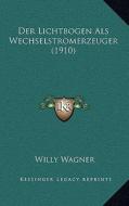 Der Lichtbogen ALS Wechselstromerzeuger (1910) di Willy Wagner edito da Kessinger Publishing