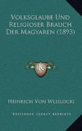 Volksglaube Und Religioser Brauch Der Magyaren (1893) di Heinrich Von Wlislocki edito da Kessinger Publishing