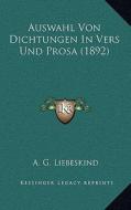 Auswahl Von Dichtungen in Vers Und Prosa (1892) di A. G. Liebeskind edito da Kessinger Publishing