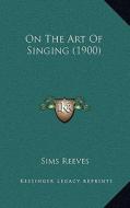 On the Art of Singing (1900) di Sims Reeves edito da Kessinger Publishing