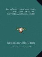 Ludi Geniales Augustissimo Caesari Leopoldo Primo Victoriis Austriacis (1688) di Guilielmus Vanden Eede edito da Kessinger Publishing