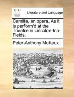 Camilla, An Opera. As It Is Perform'd At The Theatre In Lincolns-inn-fields di Peter Anthony Motteux edito da Gale Ecco, Print Editions
