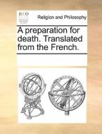 A Preparation For Death. Translated From The French. di Multiple Contributors edito da Gale Ecco, Print Editions