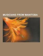Musicians From Manitoba di Source Wikipedia edito da University-press.org